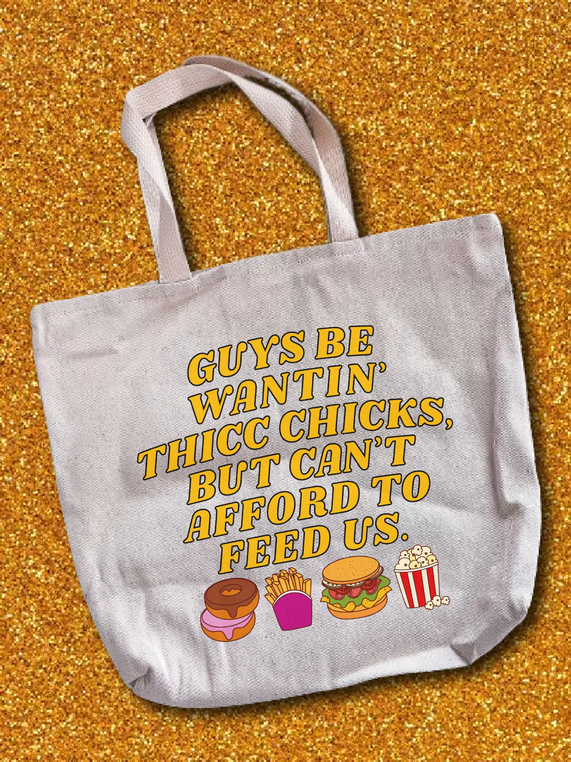 Guys Be Wantin' Us Thicc Chicks, But Can't Afford To Feed Us. Tote Bag